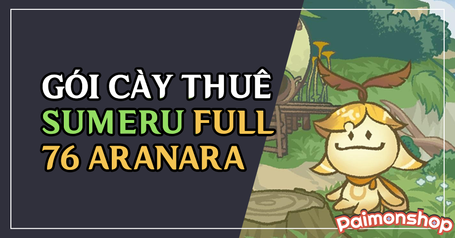 Gói cày thuê Sumeru 3.0 (Full 76 Aranara)
